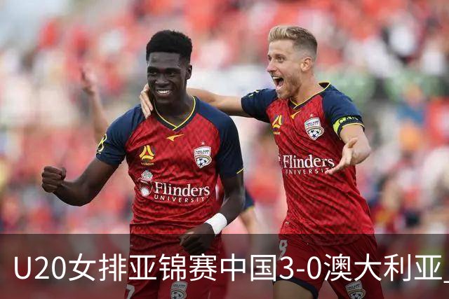 U20女排亚锦赛中国3-0澳大利亚 荣膺小组第1进8强